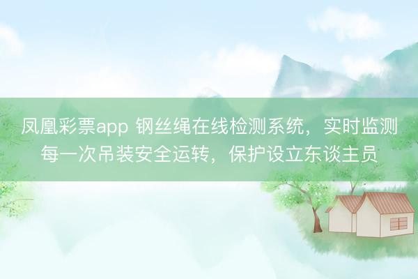 凤凰彩票app 钢丝绳在线检测系统，实时监测每一次吊装安全运转，保护设立东谈主员