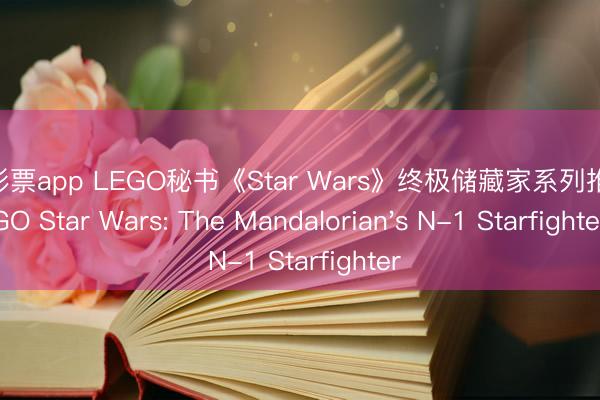 凤凰彩票app LEGO秘书《Star Wars》终极储藏家系列推出LEGO Star Wars: The Mandalorian's N-1 Starfighter