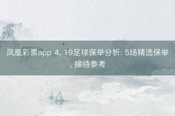 凤凰彩票app 4， 19足球保举分析: 5场精选保举， 接待参考