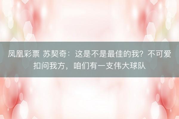 凤凰彩票 苏契奇：这是不是最佳的我？不可爱扣问我方，咱们有一支伟大球队