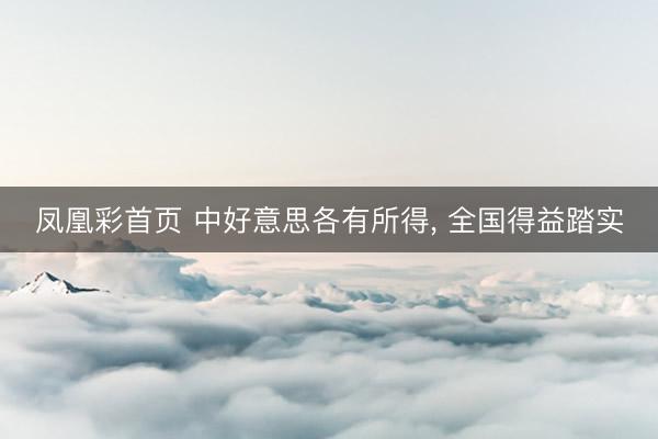 凤凰彩首页 中好意思各有所得， 全国得益踏实