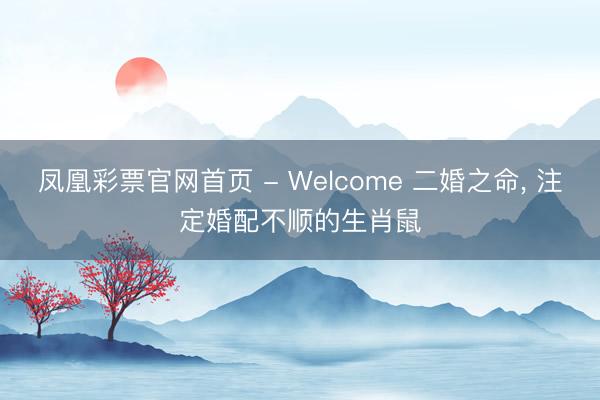 凤凰彩票官网首页 - Welcome 二婚之命， 注定婚配不顺的生肖鼠