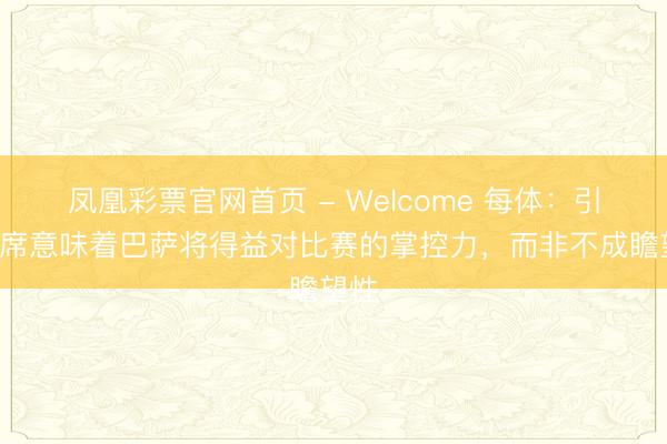 凤凰彩票官网首页 - Welcome 每体：引进B席意味着巴萨将得益对比赛的掌控力，而非不成瞻望性