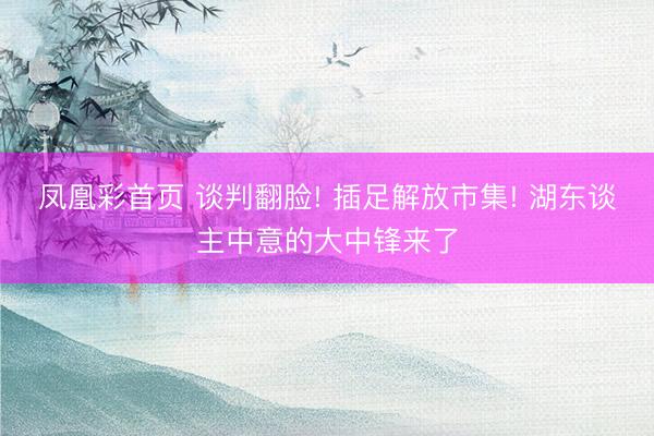 凤凰彩首页 谈判翻脸! 插足解放市集! 湖东谈主中意的大中锋来了